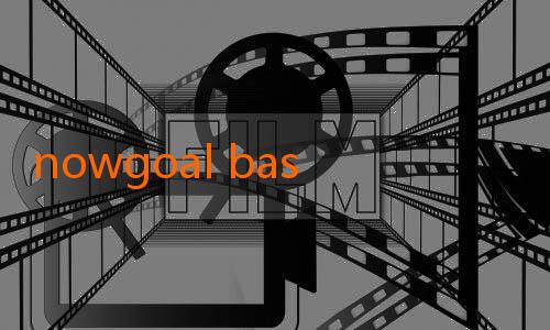 nowgoal basket-Menikmati Serunya Dunia Prediksi dan Hiburan Bola Melalui NowGoal Fun