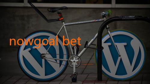 nowgoal betting tips-Mengupas Tuntas Peran Nowgoal dalam Menyajikan Livescore dan Odds yang Membuat Penonton Ketagihan